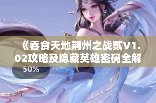 《吞食天地荆州之战贰V1.02攻略及隐藏英雄密码全解析》