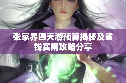 张家界四天游预算揭秘及省钱实用攻略分享