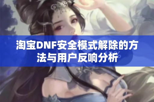 淘宝DNF安全模式解除的方法与用户反响分析