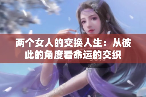 两个女人的交换人生：从彼此的角度看命运的交织