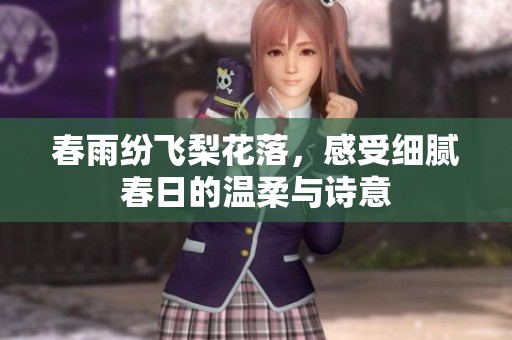春雨纷飞梨花落，感受细腻春日的温柔与诗意