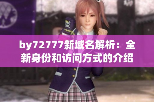 by72777新域名解析：全新身份和访问方式的介绍