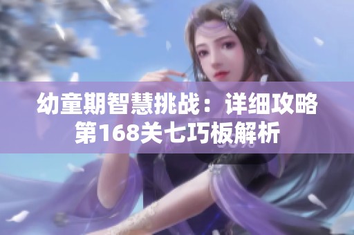 幼童期智慧挑战：详细攻略第168关七巧板解析