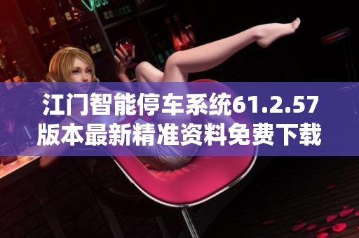 江门智能停车系统61.2.57版本最新精准资料免费下载