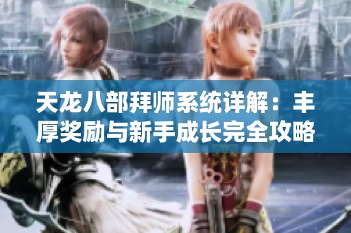 天龙八部拜师系统详解：丰厚奖励与新手成长完全攻略