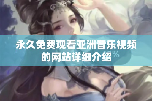 永久免费观看亚洲音乐视频的网站详细介绍