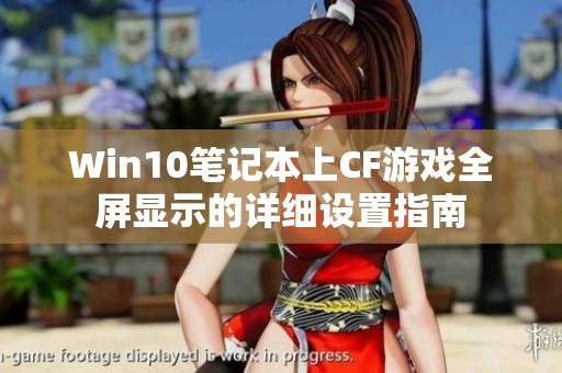 Win10笔记本上CF游戏全屏显示的详细设置指南
