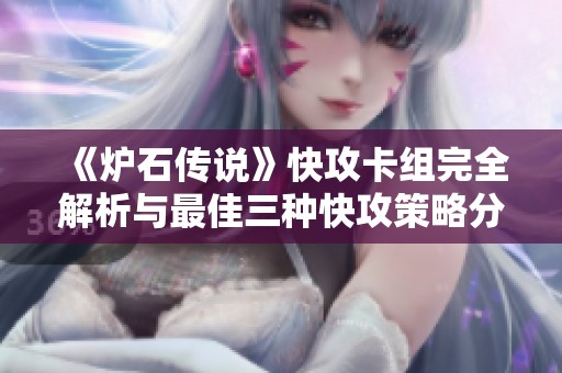 《炉石传说》快攻卡组完全解析与最佳三种快攻策略分享