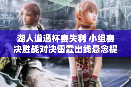湖人遭遇杯赛失利 小组赛决胜战对决雷霆出线悬念提升