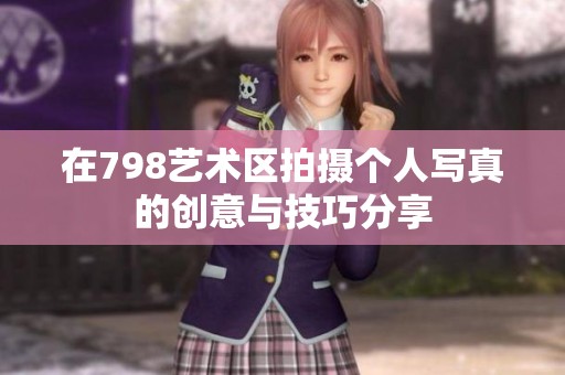 在798艺术区拍摄个人写真的创意与技巧分享