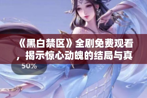 《黑白禁区》全剧免费观看，揭示惊心动魄的结局与真相