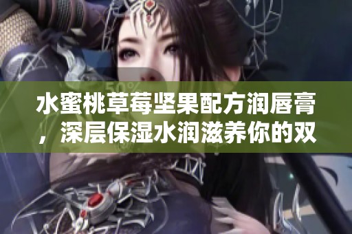 水蜜桃草莓坚果配方润唇膏，深层保湿水润滋养你的双唇