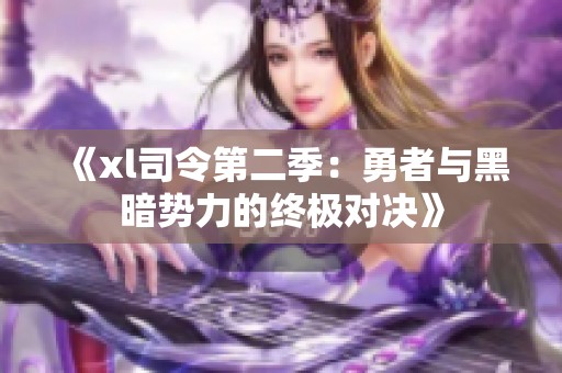 《xl司令第二季：勇者与黑暗势力的终极对决》