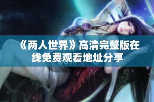 《两人世界》高清完整版在线免费观看地址分享