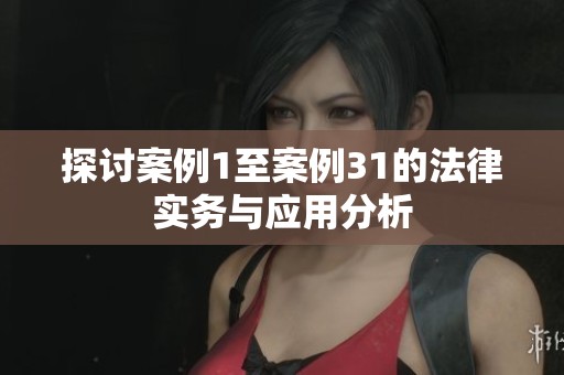 探讨案例1至案例31的法律实务与应用分析