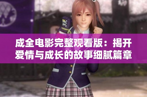 成全电影完整观看版：揭开爱情与成长的故事细腻篇章