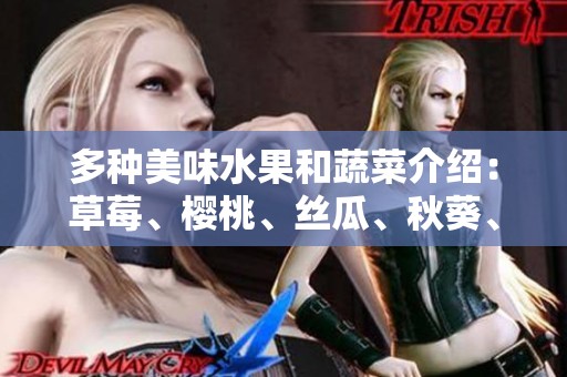 多种美味水果和蔬菜介绍：草莓、樱桃、丝瓜、秋葵、榴莲与黄瓜的精选大全