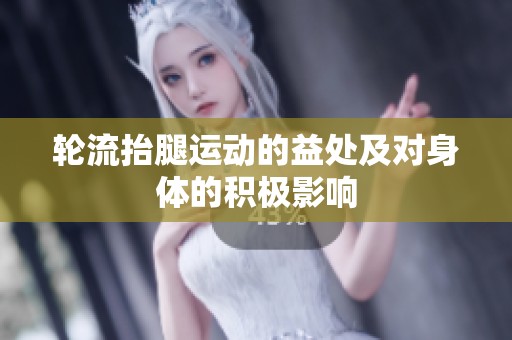轮流抬腿运动的益处及对身体的积极影响