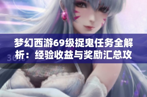 梦幻西游69级捉鬼任务全解析：经验收益与奖励汇总攻略