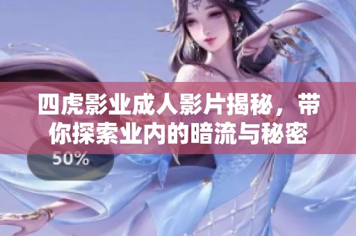四虎影业成人影片揭秘，带你探索业内的暗流与秘密