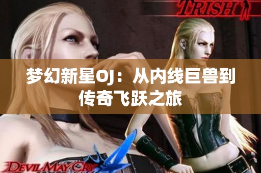 梦幻新星OJ：从内线巨兽到传奇飞跃之旅