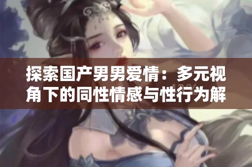 探索国产男男爱情：多元视角下的同性情感与性行为解析