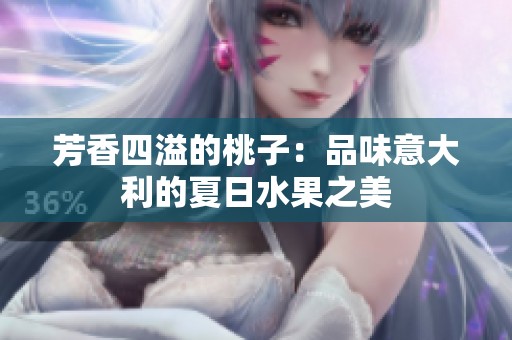 芳香四溢的桃子：品味意大利的夏日水果之美