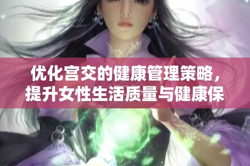 优化宫交的健康管理策略，提升女性生活质量与健康保障