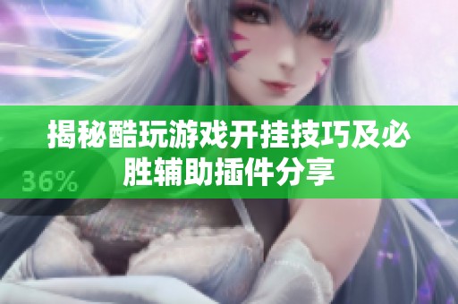 揭秘酷玩游戏开挂技巧及必胜辅助插件分享
