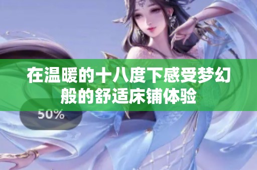 在温暖的十八度下感受梦幻般的舒适床铺体验