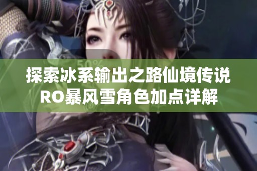 探索冰系输出之路仙境传说RO暴风雪角色加点详解