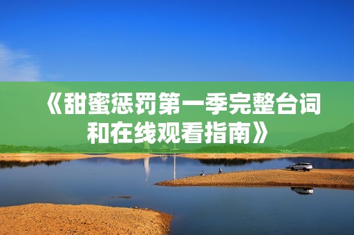 《甜蜜惩罚第一季完整台词和在线观看指南》