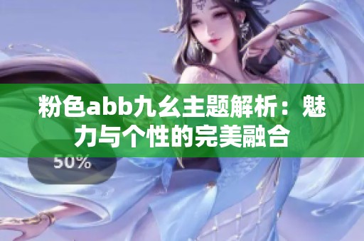 粉色abb九幺主题解析：魅力与个性的完美融合
