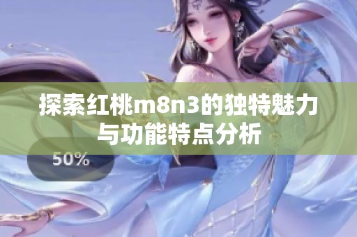 探索红桃m8n3的独特魅力与功能特点分析
