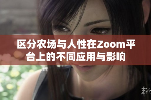 区分农场与人性在Zoom平台上的不同应用与影响