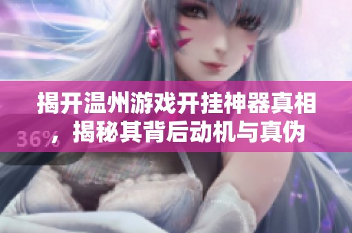 揭开温州游戏开挂神器真相，揭秘其背后动机与真伪