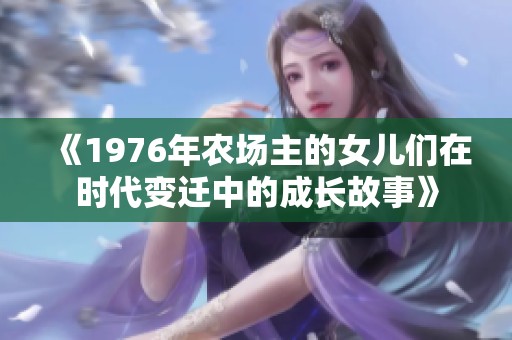 《1976年农场主的女儿们在时代变迁中的成长故事》