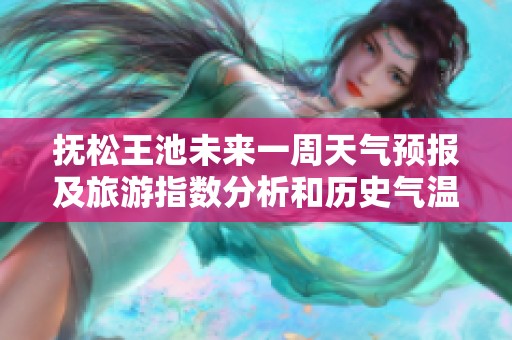 抚松王池未来一周天气预报及旅游指数分析和历史气温回顾