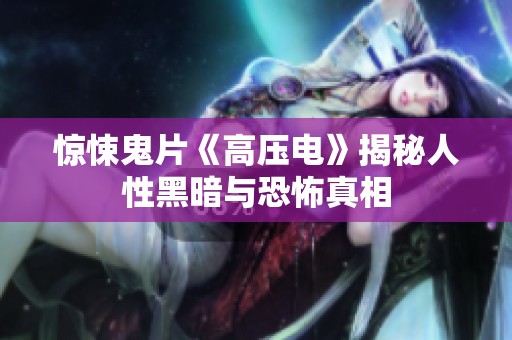 惊悚鬼片《高压电》揭秘人性黑暗与恐怖真相