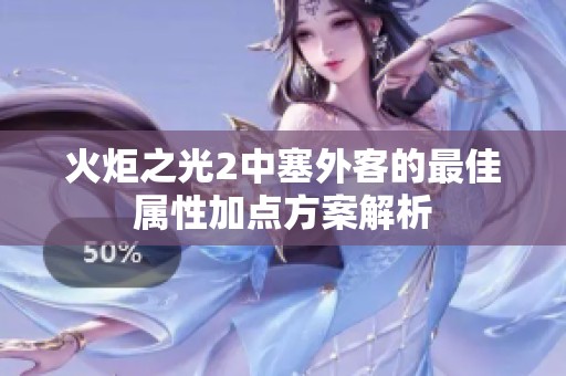火炬之光2中塞外客的最佳属性加点方案解析