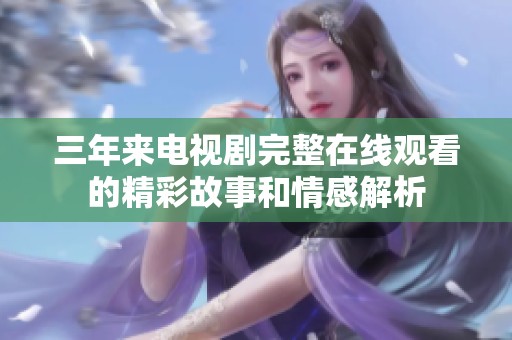 三年来电视剧完整在线观看的精彩故事和情感解析