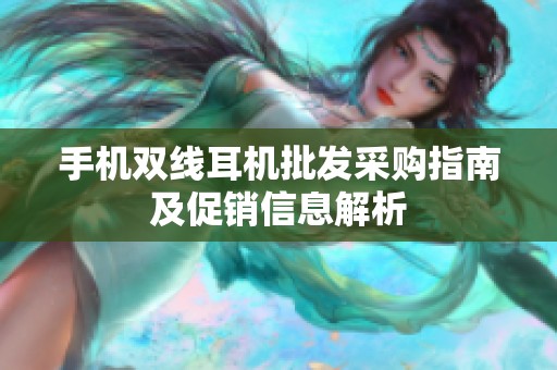 手机双线耳机批发采购指南及促销信息解析