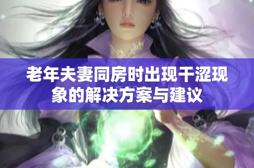 老年夫妻同房时出现干涩现象的解决方案与建议