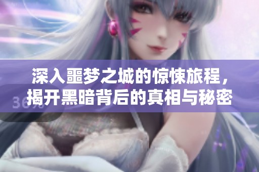 深入噩梦之城的惊悚旅程，揭开黑暗背后的真相与秘密