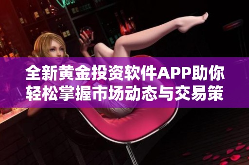 全新黄金投资软件APP助你轻松掌握市场动态与交易策略