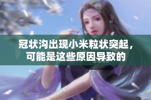 冠状沟出现小米粒状突起，可能是这些原因导致的