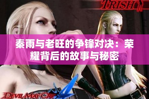 秦雨与老旺的争锋对决：荣耀背后的故事与秘密