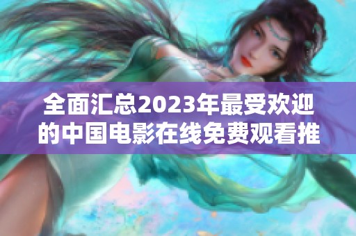 全面汇总2023年最受欢迎的中国电影在线免费观看推荐