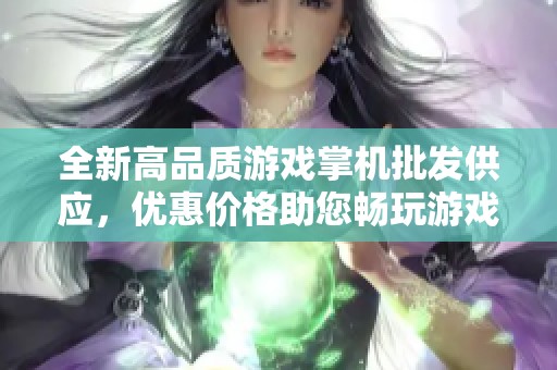 全新高品质游戏掌机批发供应，优惠价格助您畅玩游戏世界