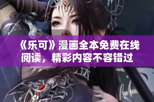 《乐可》漫画全本免费在线阅读，精彩内容不容错过